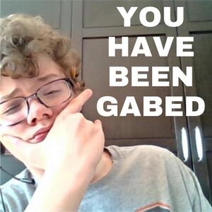 you have been gabed